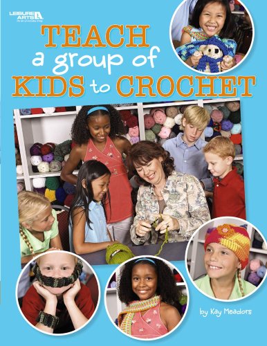 Teach a Group of Kids to Crochet (Leisure Arts #4266) by Kay Meadors