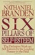 The Six Pillars of Self-Esteem:  The Definitive Work on Self-Esteem by the Leading Pioneer in the Field