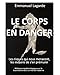 Le Corps en danger: Les risques qui nous menacent, les moyens de s'en prémunir (French Edition) by Emmanuel Lagarde