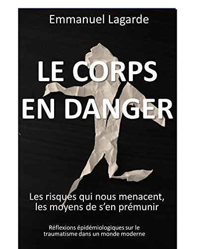 Le Corps en danger: Les risques qui nous menacent, les moyens de s'en prémunir (French Edition) by Emmanuel Lagarde