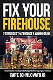 Fix Your Firehouse: 7 strategies that produce a