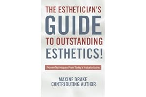 Esthetician's Guide To Outstanding Esthetics: Proven Techniques From Today's Industry Icons