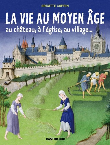 La vie au Moyen âge : Au château, à l'église, au village... by Brigitte Coppin