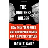 The Brothers Bulger: How They Terrorized and Corrupted Boston for a Quarter Century by Howie Carr (2006-02-23)