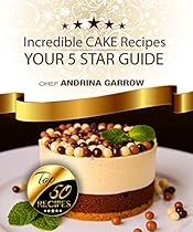 Incredible CAKE Recipes: Your 5 Star Guide: Top 50 Cakes Recipes Incredible CAKE Recipes: Your 5 Star Guide: Top 50 Cakes Recipes