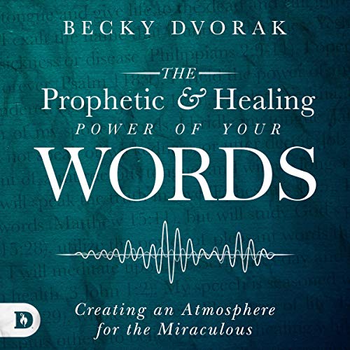 [D0wnl0ad] The Prophetic and Healing Power of Your Words: Creating an Atmosphere for the Miraculous [P.P.T]