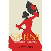 Spanish Short Stories for Beginners: Learn Spanish Fast with Basic Stories in Spanish and English