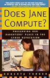 Does Jane Compute?: Preserving Our Daughters' Place in the Cyber Revolution Does Jane Compute?: Preserving Our Daughters' Place in the Cyber Revolution