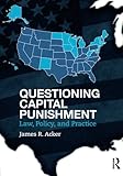 Questioning Capital Punishment: Law, Policy, and Practice (Criminology and Justice Studies)