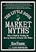 The Little Book of Market Myths: How to Profit by Avoiding the Investing Mistakes Everyone Else Makes