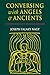 Conversing with Angels and Ancients: Literary Myths of Medieval Ireland by Joseph Falaky Nagy