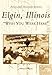 Elgin, Illinois: Wish You Were Here (Postcard History) by William E. Bennett
