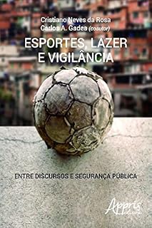 Livro Esportes, Lazer e Vigilância: Entre Discursos e Segurança Pública (Ciências Sociais)