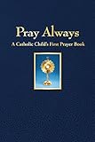 Pray Always: A Catholic Child's First Prayer Book by 