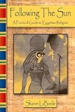 Following the Sun : A Practical Guide to Egyptian Religion