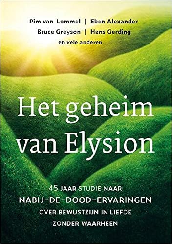 Het Geheim Van Elysion 45 Jaar Studie Naar Nabij De Dood Ervaringen Over Bewustzijn In Liefde Zonder Waarheen Amazon De Van Lommel Pim Alexander Eben Greyson Bruce Gerding Hans Visser Ineke De Theije Odette Vander