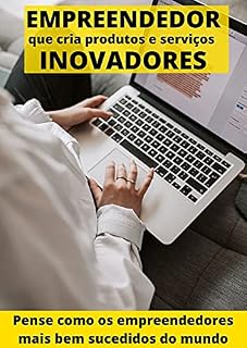 Livro EMPREENDEDOR que cria produtos e serviços INOVADORES: Aprenda a pensar como as pessoas mais bem sucedidas do mundo