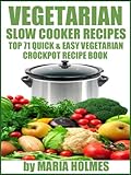Vegetarian Slow Cooker Recipes:  Top 71 Quick & Easy Vegetarian Crockpot Recipe Book