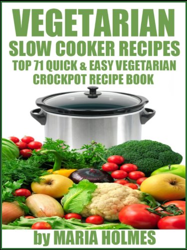 Vegetarian Slow Cooker Recipes:  Top 71 Quick & Easy Vegetarian Crockpot Recipe Book