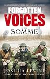 Forgotten Voices of the Somme: The Most Devastating Battle of the Great War in the Words of Those Wh by Joshua Levine, Richard Holmes