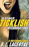 The Revenge Of TICKLISH INTERROGATIONS (Femdom POV Tickling Erotica Story Bundle)