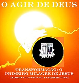 Livro O AGIR DE DEUS: TRANSFORMAÇÃO; O PRIMEIRO MILAGRE DE JESUS