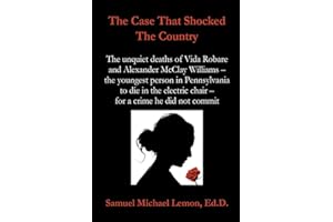 The Case That Shocked the Country: The Unquiet Deaths of Vida Robare and Alexander McClay Williams -- the youngest person in Pennsylvania to die in the electric chair -- for a crime he did not commit.