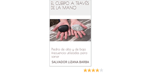 Amazon Com El Cuerpo A Traves De La Mano Piedra De Alta Y De Baja Frecuencia Utilizadas Para Sanar Spanish Edition Ebook Barba Salvador Lizana Kindle Store