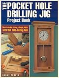 The Pocket Hole Drilling Jig Project Book: How to Make Strong, Simple Joints with This Time-saving Tool (Popular Woodworking) by Danny Proulx