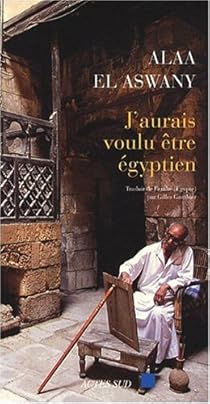 J Aurais Voulu Etre Egyptien Alaa El Aswany Babelio