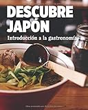 DESCUBRE JAPÓN: INTRODUCCIÓN A LA GASTRONOMÍA JAPONESA (Spanish Edition) by 