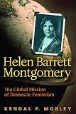Helen Barrett Montgomery: The Global Mission of Domestic Feminism by Kendal P. Mobley
