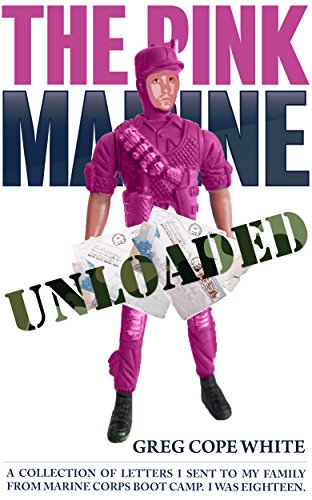 The Pink Marine UNLOADED: A Collection of Letters I Sent to my Family from Marine Corps Boot Camp