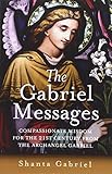The Gabriel Messages: Compassionate Wisdom for the 21st Century from the Archangel Gabriel by 