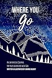 Where You Go: An Interactive Journal for your Adventures with God by Joanne Gilbert