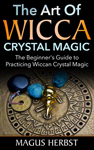 The Art Of Wicca Crystal Magic: The BÐµgÑ–nnÐµrâ€™Ñ• GuÑ–dÐµ tÐ¾ Practicing WÑ–ÑÑÐ°n CrÑƒÑ•tÐ°l Magic