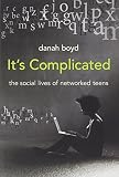 danah boyd, "It's Complicated: The Social Lives of Networked Teens" (Yale UP, 2014)