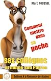 Comment mettre dans sa poche ses collègues et même son patron (French Edition) by 