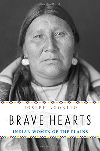 Brave Hearts: Indian Women of the Plains by Joseph Agonito
