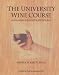 The University Wine Course: A Wine Appreciation Text & Self Tutorial by Marian W. Baldy Ph.D.