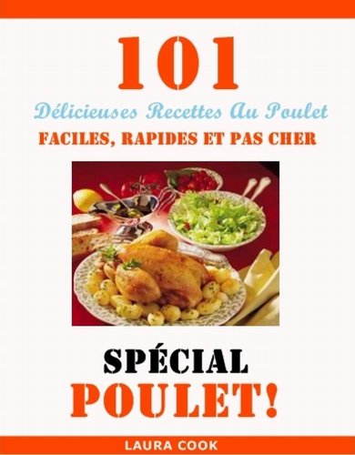 Spécial Poulet: 101 Délicieuses Recettes Au Poulet Faciles, Rapides et Pas Cher (French Edition) by Laura Cook
