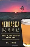 Nebraska Beer:: Great Plains History by the Pint (American Palate) by Tyler A. Thomas