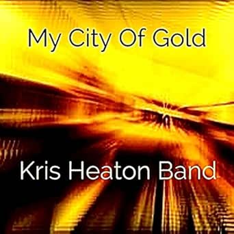 My City Of Gold By Kris Heaton Band On Amazon Music Amazon Com