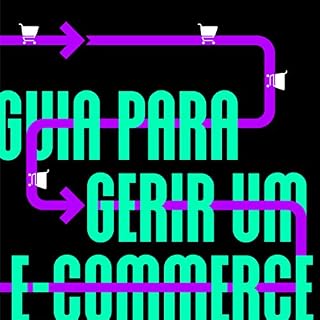 Livro Guia para Gerir um E-commerce: O manual do dia a dia para empreendedores e gestores performarem nos canais digitais