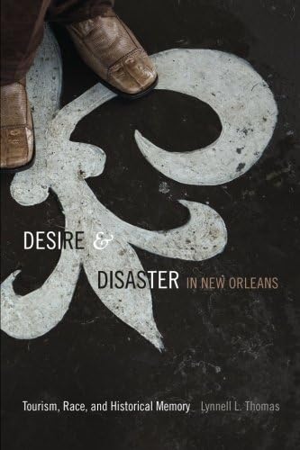 Desire and Disaster in New Orleans: Tourism, Race, and Historical Memory
