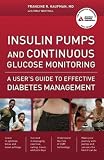 Insulin Pumps and Continuous Glucose Monitoring: A User's Guide to Effective Diabetes Management by Francine R. Kaufman