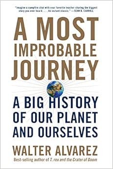 A Most Improbable Journey: A Big History of Our Planet and Ourselves A Most Improbable Journey: A Big History of Our Planet and Ourselves