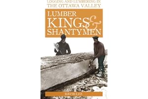 Lumber Kings and Shantymen: Logging and Lumbering in the Ottawa Valley