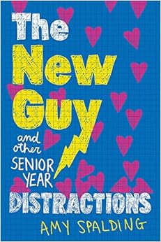 The New Guy (and Other Senior Year Distractions), by Amy Spalding The New Guy (and Other Senior Year Distractions), by Amy Spalding