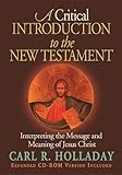 A Critical Introduction to the New Testament: Interpreting the Message and Meaning of Jesus Christ, Carl R. Holladay, 0687085691